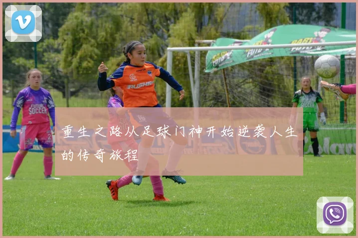 重生之路从足球门神开始逆袭人生的传奇旅程